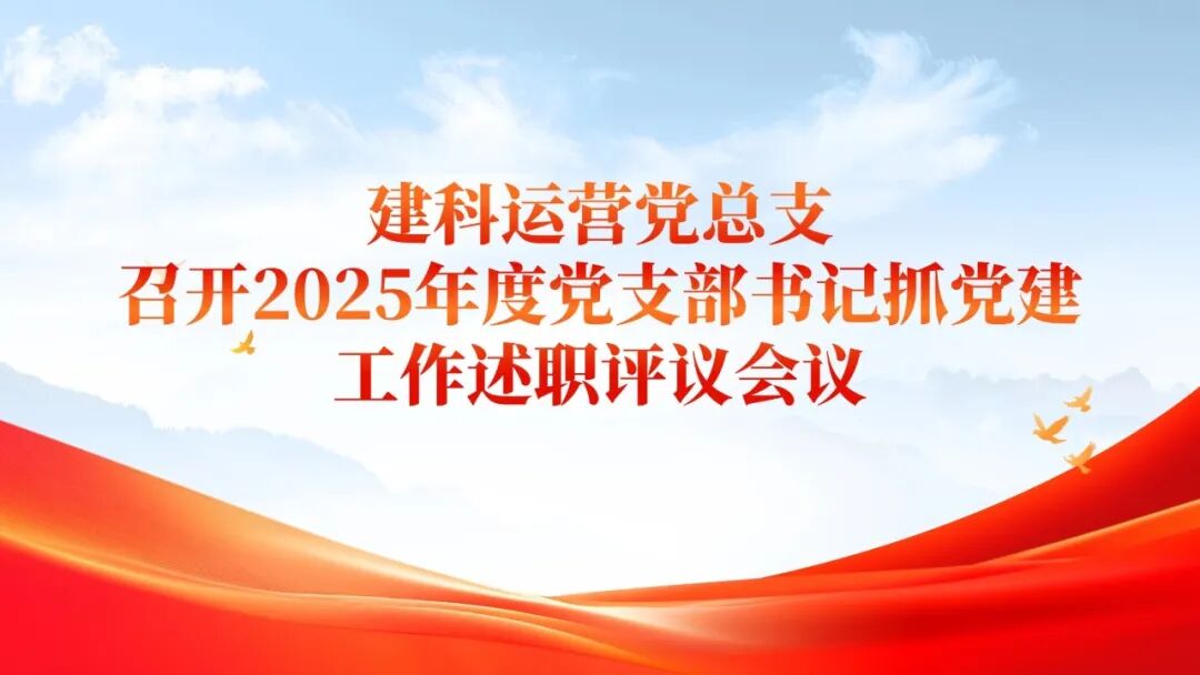 建科运营党总支召开2025年度党支部书记抓党建工作述职评议会议