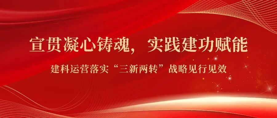 宣贯凝心铸魂，实践建功赋能 建科运营落实“三新两转”战略见行见效
